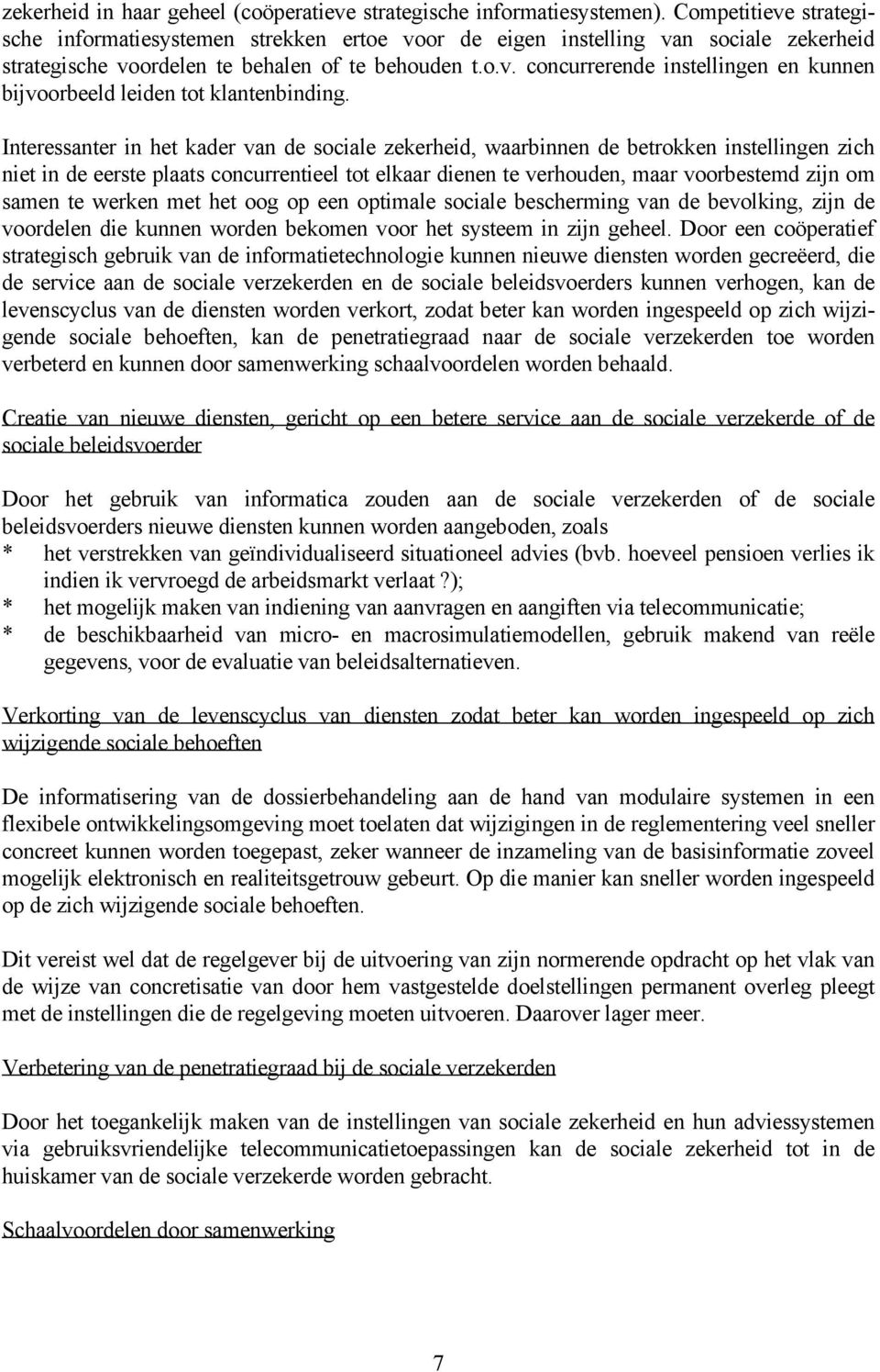 Interessanter in het kader van de sociale zekerheid, waarbinnen de betrokken instellingen zich niet in de eerste plaats concurrentieel tot elkaar dienen te verhouden, maar voorbestemd zijn om samen