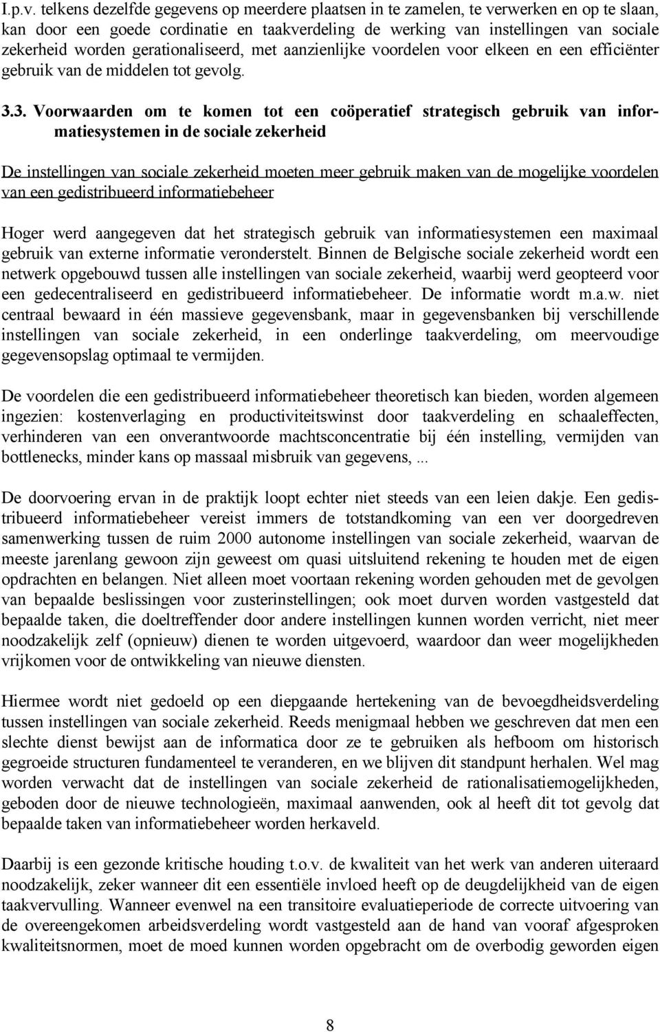 gerationaliseerd, met aanzienlijke voordelen voor elkeen en een efficiënter gebruik van de middelen tot gevolg. 3.