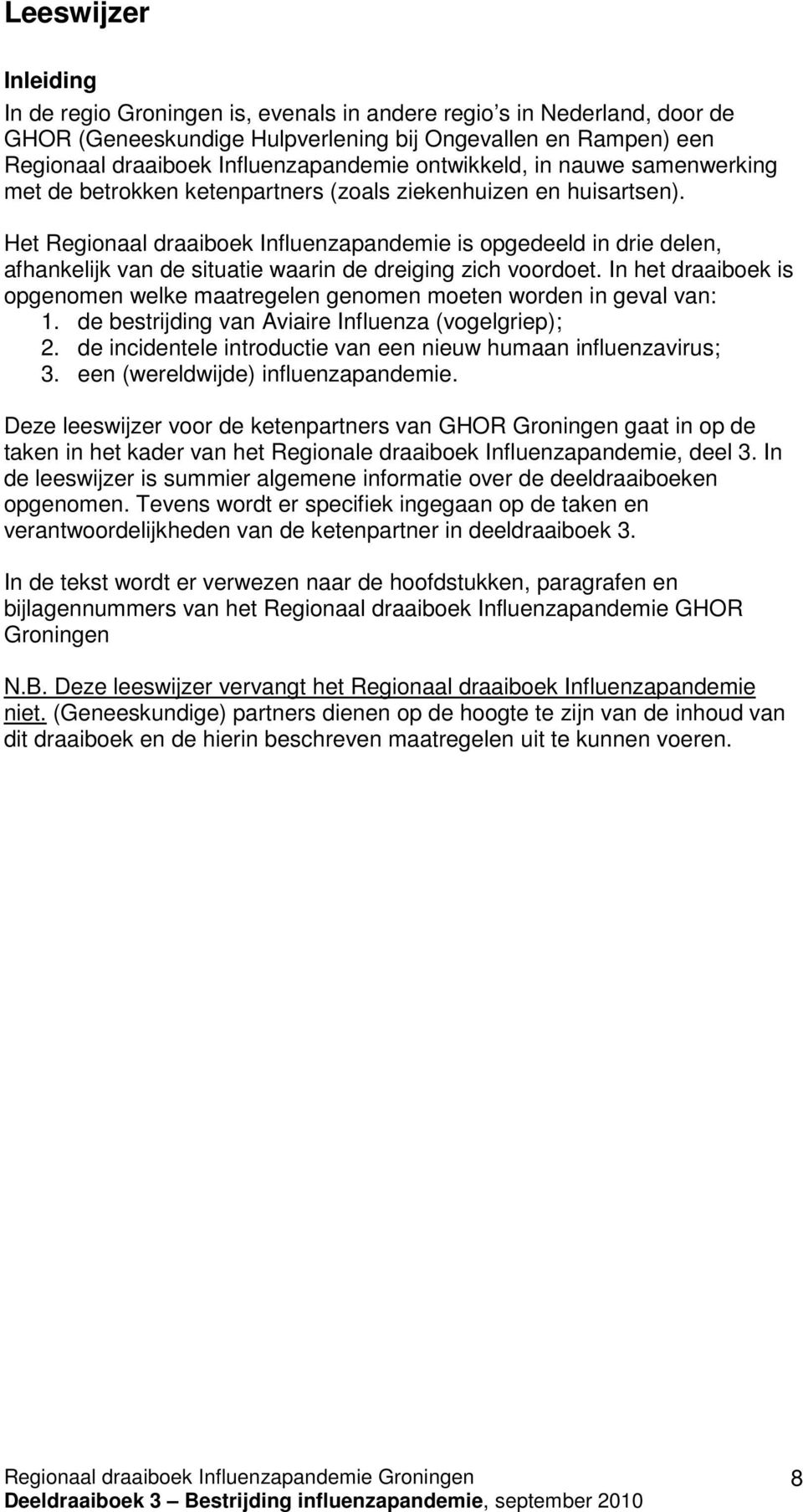 Het Regionaal draaiboek Influenzapandemie is opgedeeld in drie delen, afhankelijk van de situatie waarin de dreiging zich voordoet.