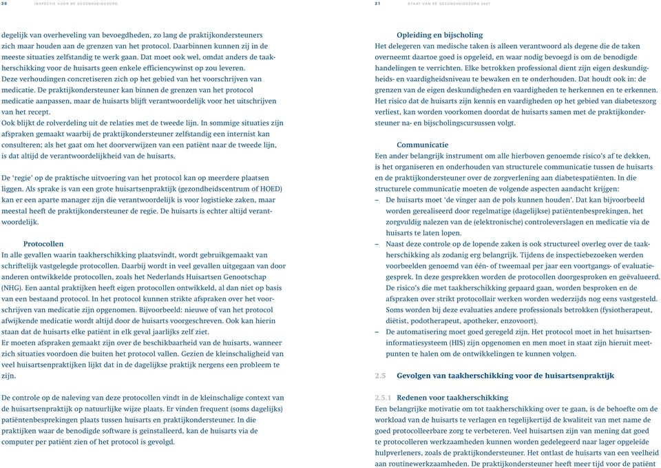 Dat moet ook wel, omdat anders de taakherschikking voor de huisarts geen enkele efficiencywinst op zou leveren. Deze verhoudingen concretiseren zich op het gebied van het voorschrijven van medicatie.