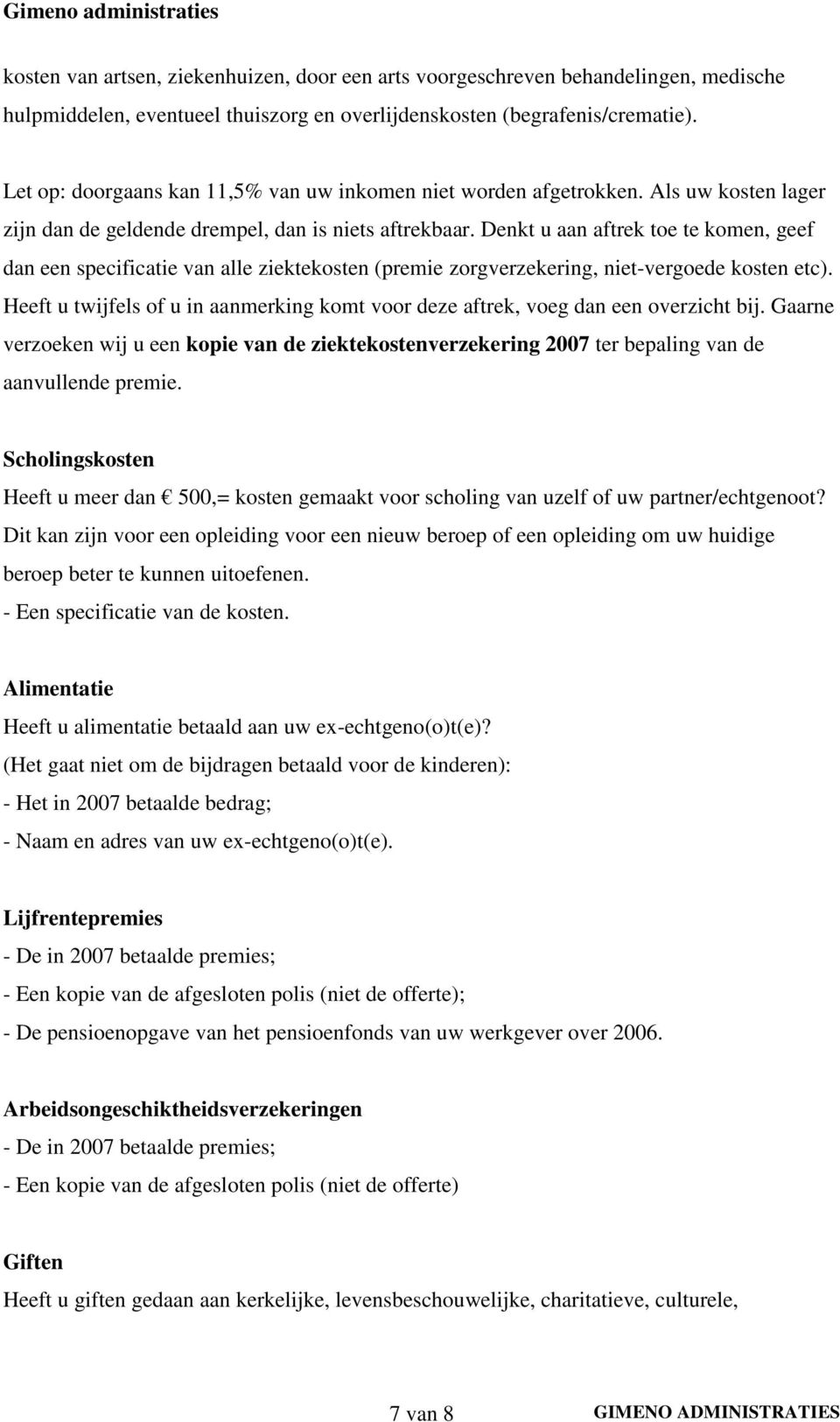 Denkt u aan aftrek toe te komen, geef dan een specificatie van alle ziektekosten (premie zorgverzekering, niet-vergoede kosten etc).