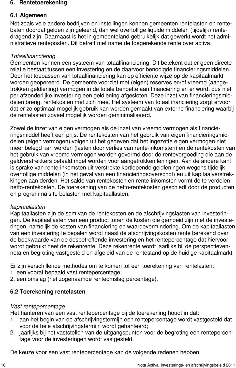 Daarnaast is het in gemeenteland gebruikelijk dat gewerkt wordt net administratieve renteposten. Dit betreft met name de toegerekende rente over activa.