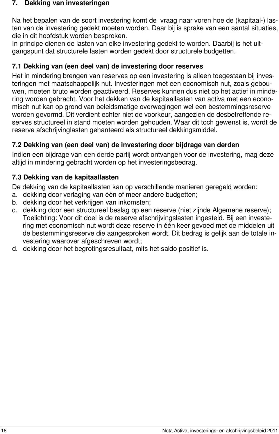 Daarbij is het uitgangspunt dat structurele lasten worden gedekt door structurele budgetten. 7.