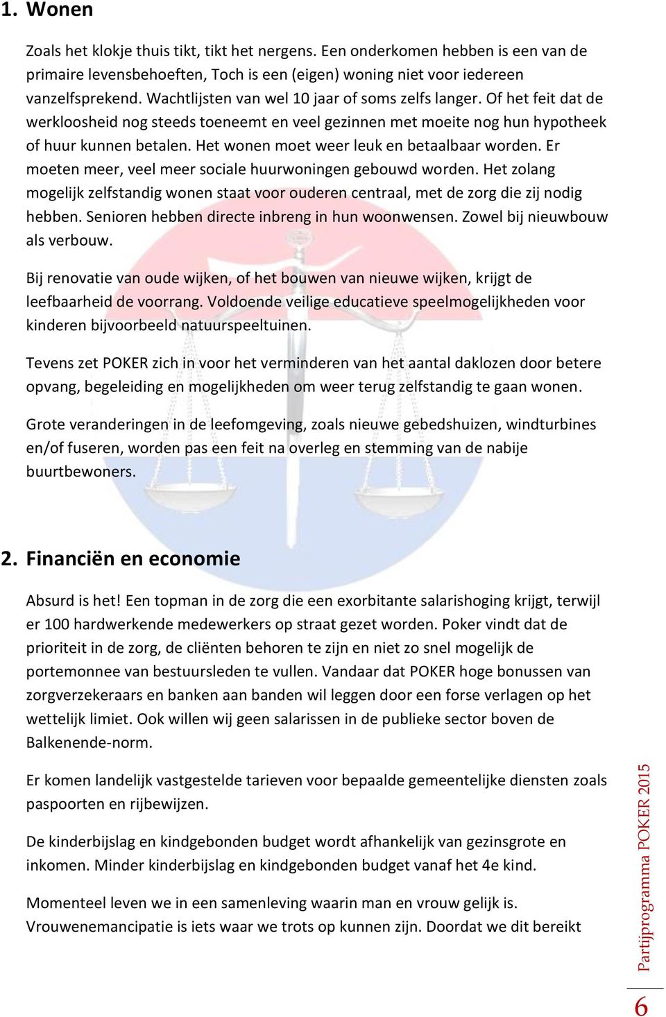 Het wonen moet weer leuk en betaalbaar worden. Er moeten meer, veel meer sociale huurwoningen gebouwd worden.