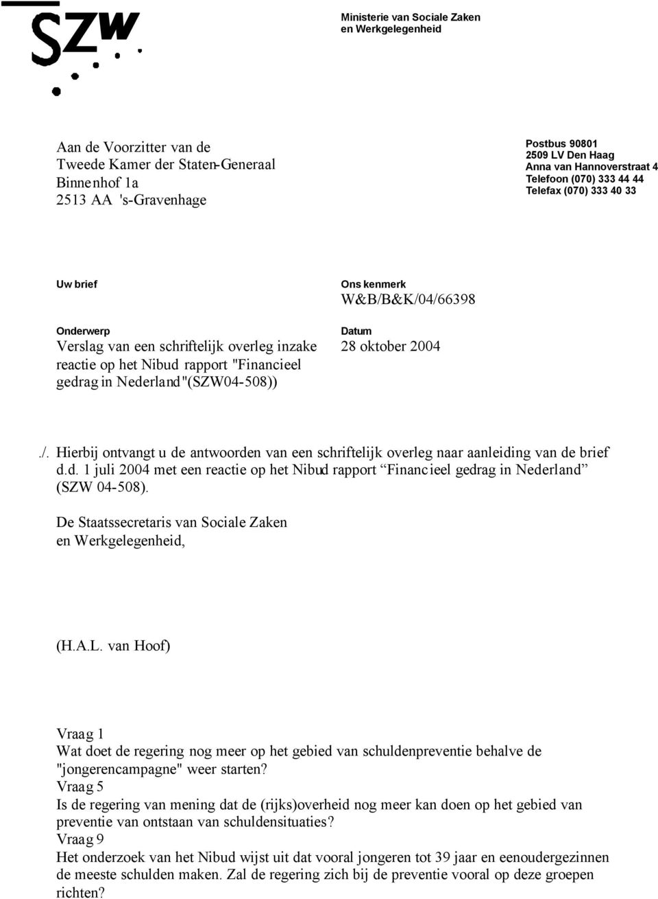 W&B/B&K/04/66398 Datum 28 oktober 2004./. Hierbij ontvangt u de antwoorden van een schriftelijk overleg naar aanleiding van de brief d.d. 1 juli 2004 met een reactie op het Nibud rapport Financieel gedrag in Nederland (SZW 04-508).