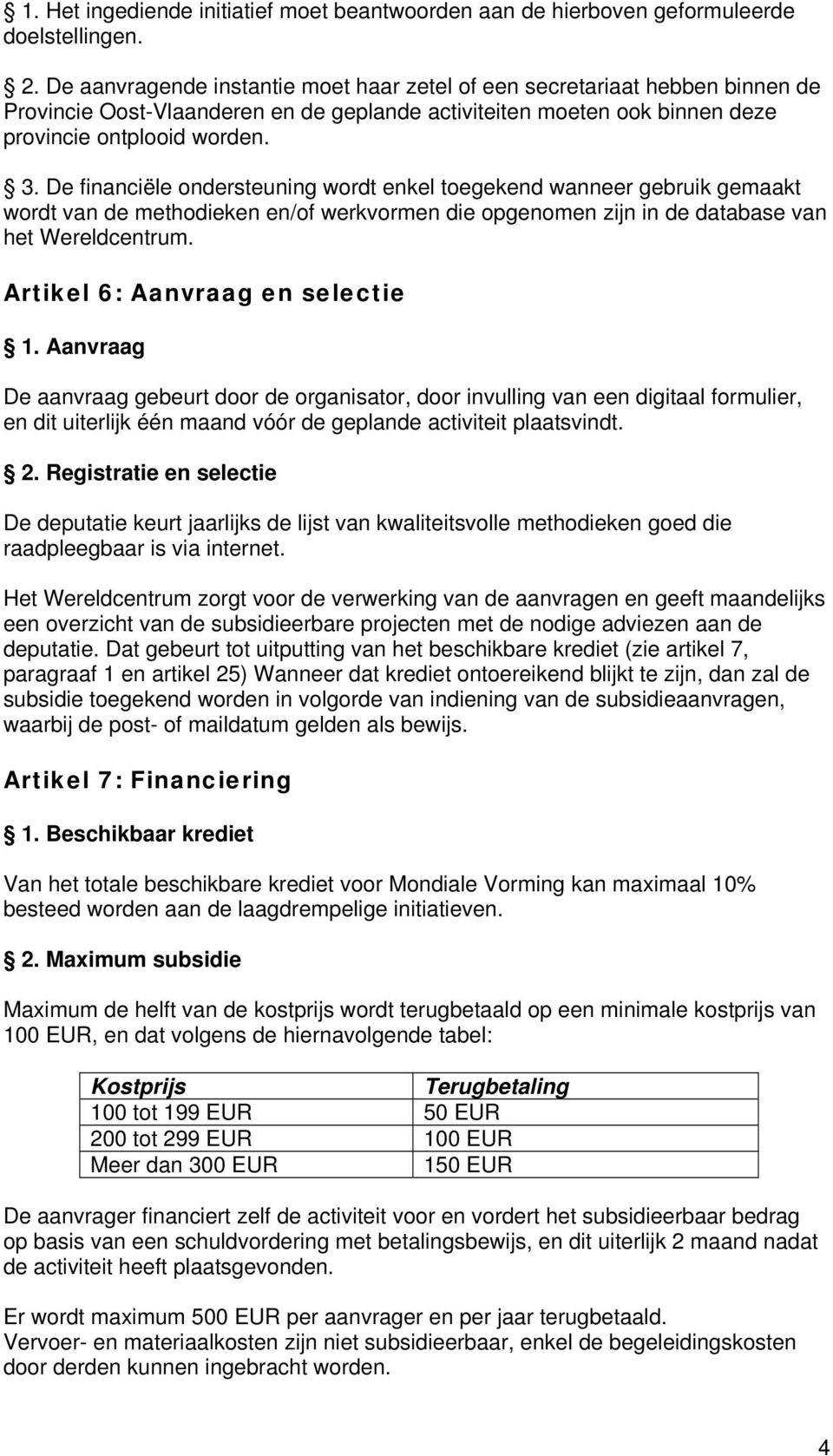 De financiële ondersteuning wordt enkel toegekend wanneer gebruik gemaakt wordt van de methodieken en/of werkvormen die opgenomen zijn in de database van het Wereldcentrum.