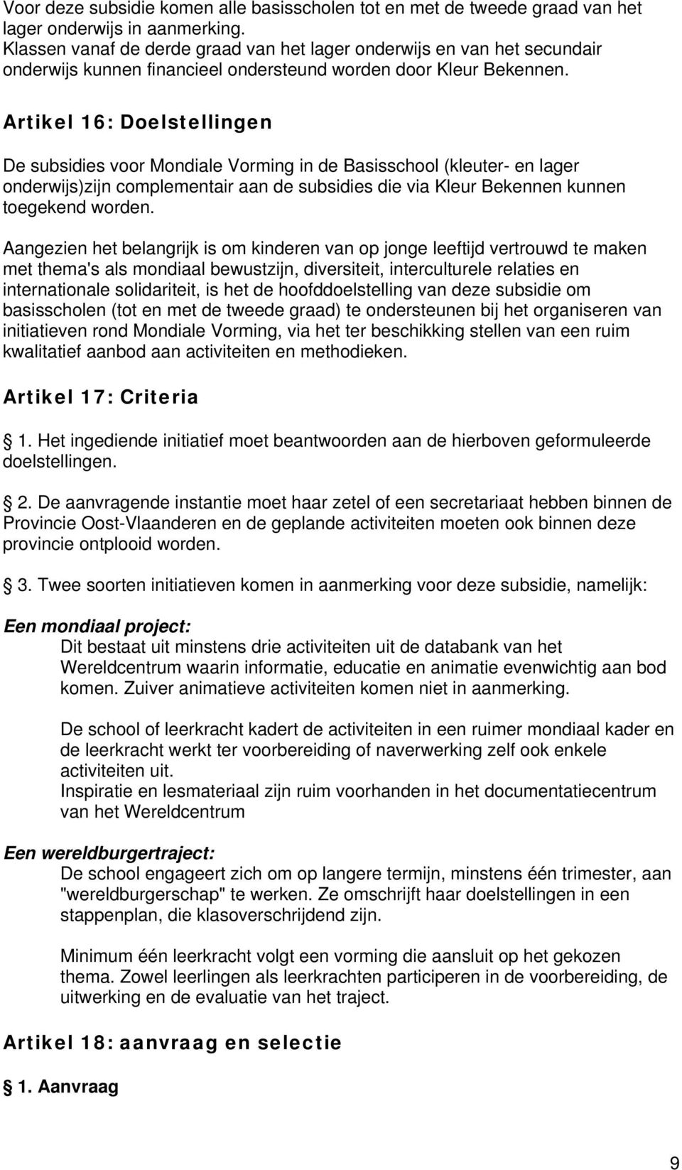 Artikel 16: Doelstellingen De subsidies voor Mondiale Vorming in de Basisschool (kleuter- en lager onderwijs)zijn complementair aan de subsidies die via Kleur Bekennen kunnen toegekend worden.