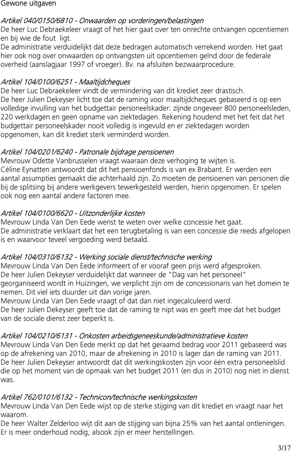 Het gaat hier ook nog over onwaarden op ontvangsten uit opcentiemen geïnd door de federale overheid (aanslagjaar 1997 of vroeger). Bv. na afsluiten bezwaarprocedure.