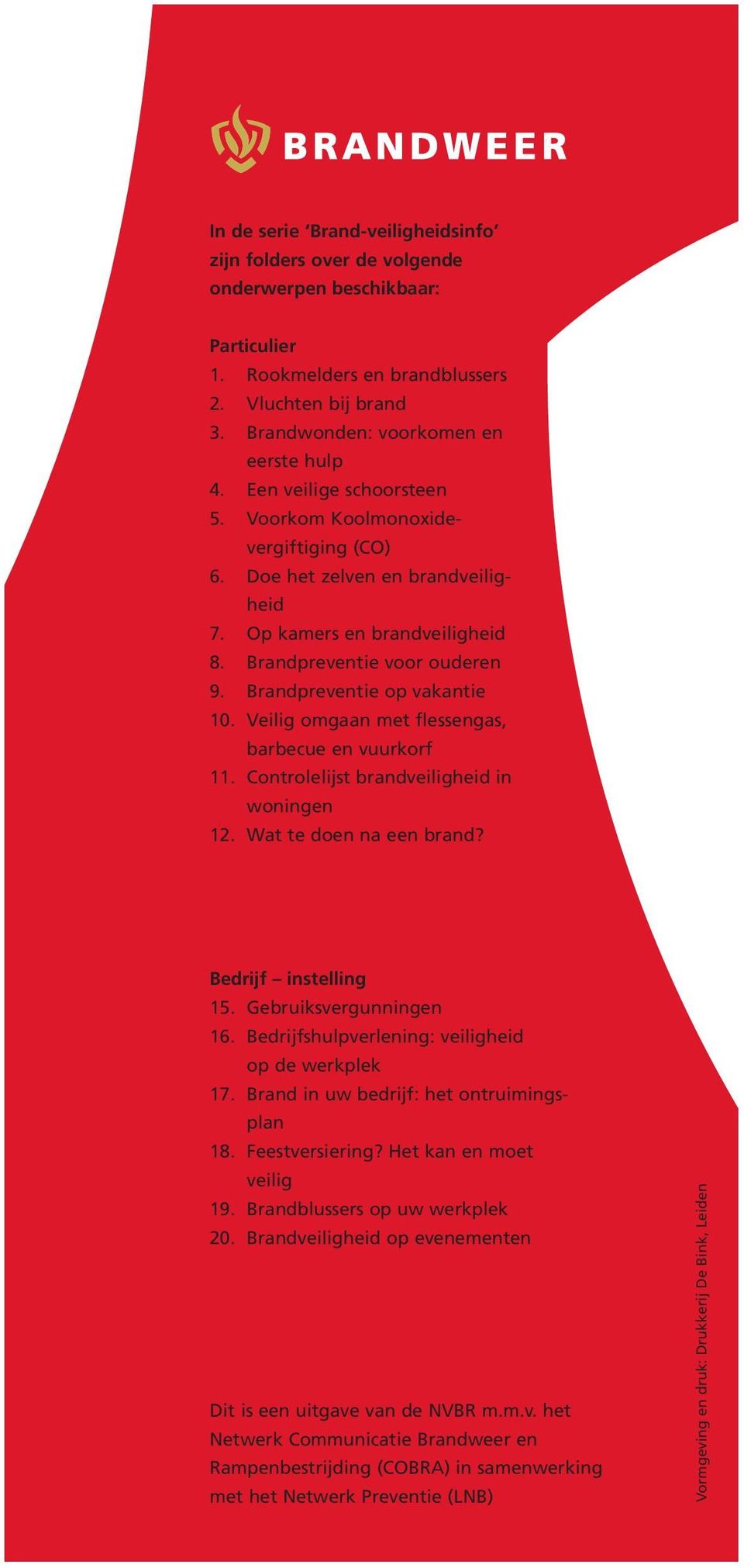 Veilig omgaan met flessengas, barbecue en vuurkorf 11. Controlelijst brandveiligheid in woningen 12. Wat te doen na een brand? Bedrijf instelling 15. Gebruiksvergunningen 16.
