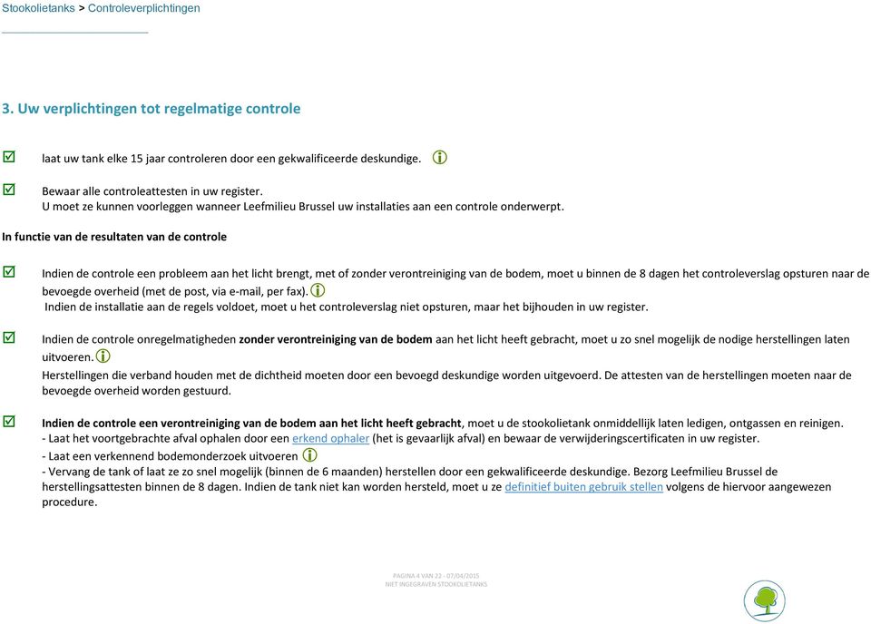 In functie van de resultaten van de controle Indien de controle een probleem aan het licht brengt, met of zonder verontreiniging van de bodem, moet u binnen de 8 dagen het controleverslag opsturen