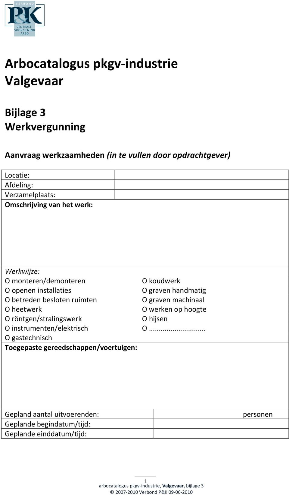 O betreden besloten ruimten O graven machinaal O heetwerk O werken op hoogte O röntgen/stralingswerk O hijsen O instrumenten/elektrisch O.