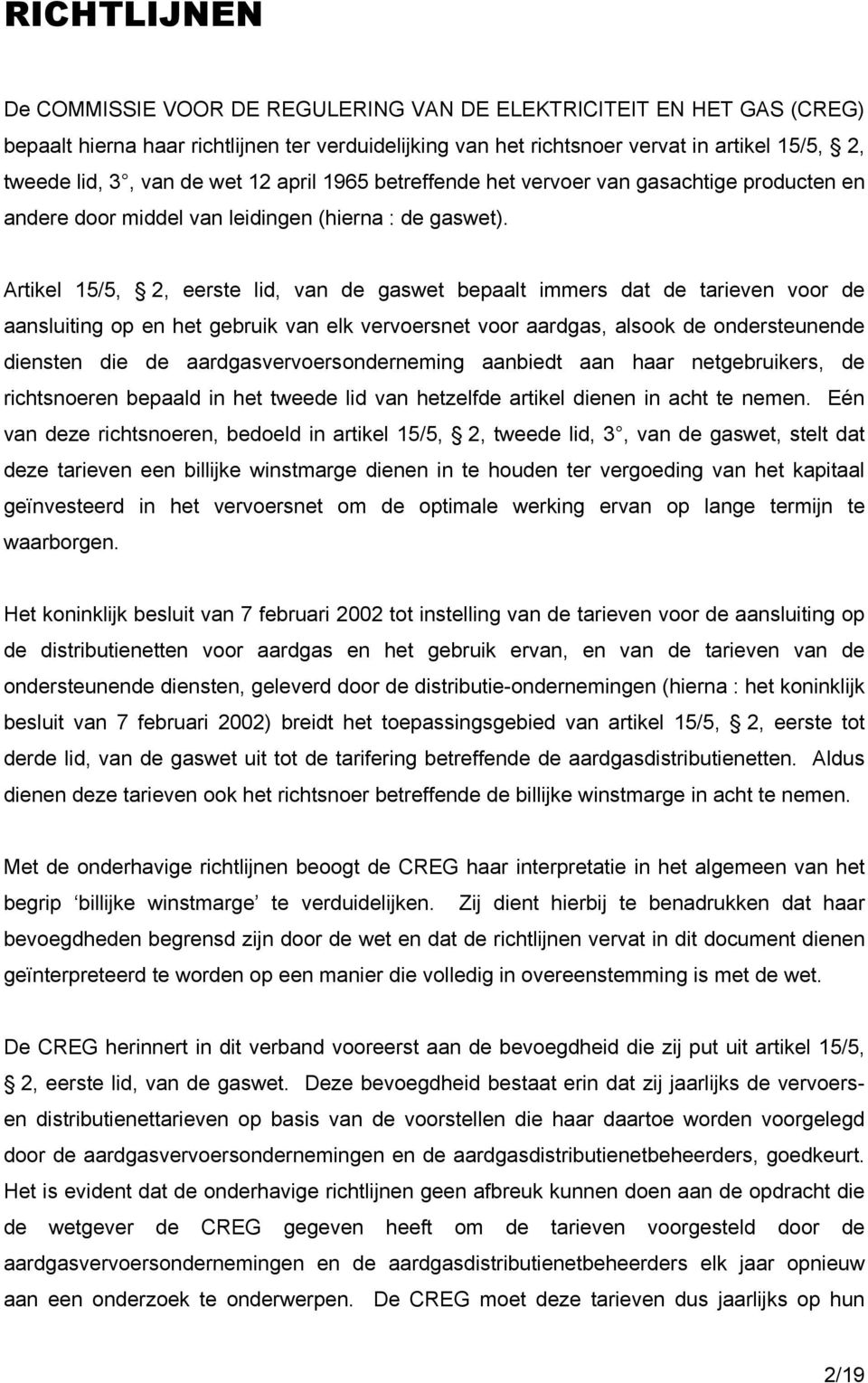 Artikel 15/5, 2, eerste lid, van de gaswet bepaalt immers dat de tarieven voor de aansluiting op en het gebruik van elk vervoersnet voor aardgas, alsook de ondersteunende diensten die de