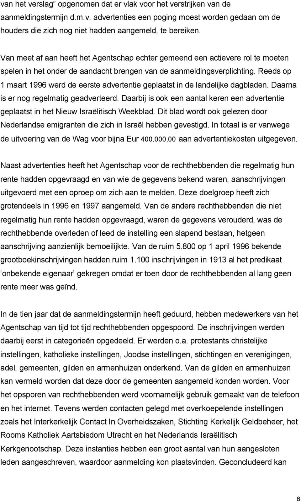 Reeds op 1 maart 1996 werd de eerste advertentie geplaatst in de landelijke dagbladen. Daarna is er nog regelmatig geadverteerd.