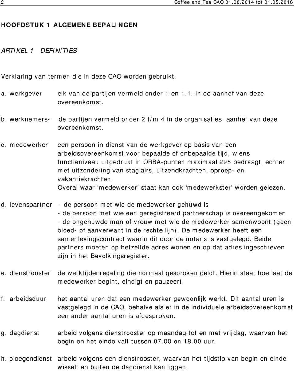 medewerker een persoon in dienst van de werkgever op basis van een arbeidsovereenkomst voor bepaalde of onbepaalde tijd, wiens functieniveau uitgedrukt in ORBA-punten maximaal 295 bedraagt, echter