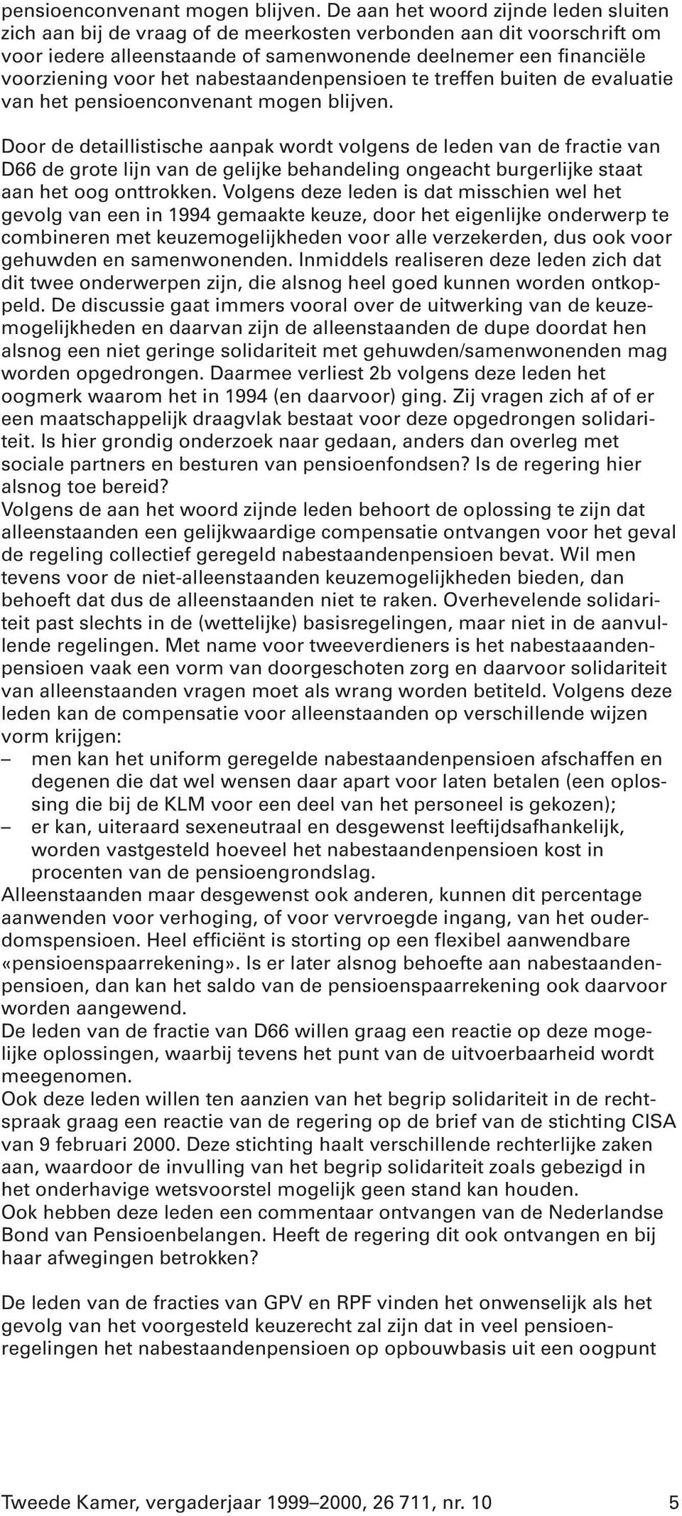 nabestaandenpensioen te treffen buiten de evaluatie van het  Door de detaillistische aanpak wordt volgens de leden van de fractie van D66 de grote lijn van de gelijke behandeling ongeacht burgerlijke