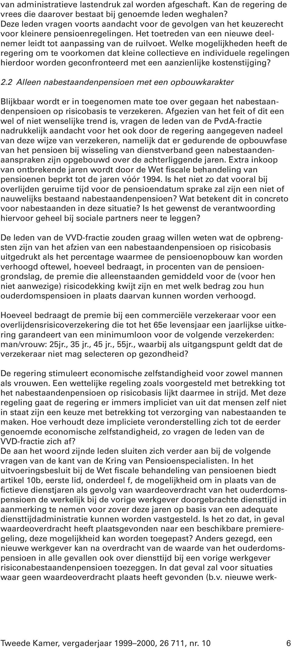 Welke mogelijkheden heeft de regering om te voorkomen dat kleine collectieve en individuele regelingen hierdoor worden geconfronteerd met een aanzienlijke kostenstijging? 2.