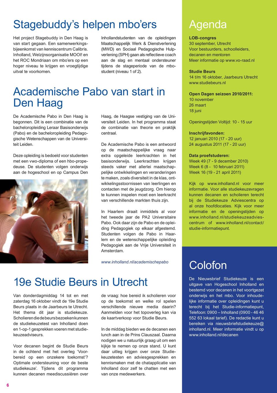 Van donderdagmiddag 14 tot en met zaterdag 16 oktober vindt de 19e Studie Beurs plaats in de Jaarbeurs te Utrecht. Het thema dit jaar is studiekeuze.
