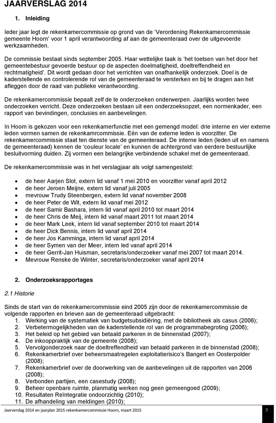 De commissie bestaat sinds september 2005. Haar wettelijke taak is het toetsen van het door het gemeentebestuur gevoerde bestuur op de aspecten doelmatigheid, doeltreffendheid en rechtmatigheid.