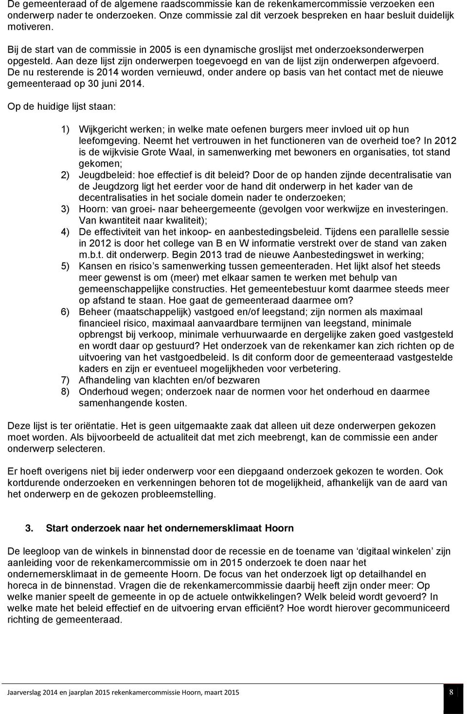 De nu resterende is 2014 worden vernieuwd, onder andere op basis van het contact met de nieuwe gemeenteraad op 30 juni 2014.