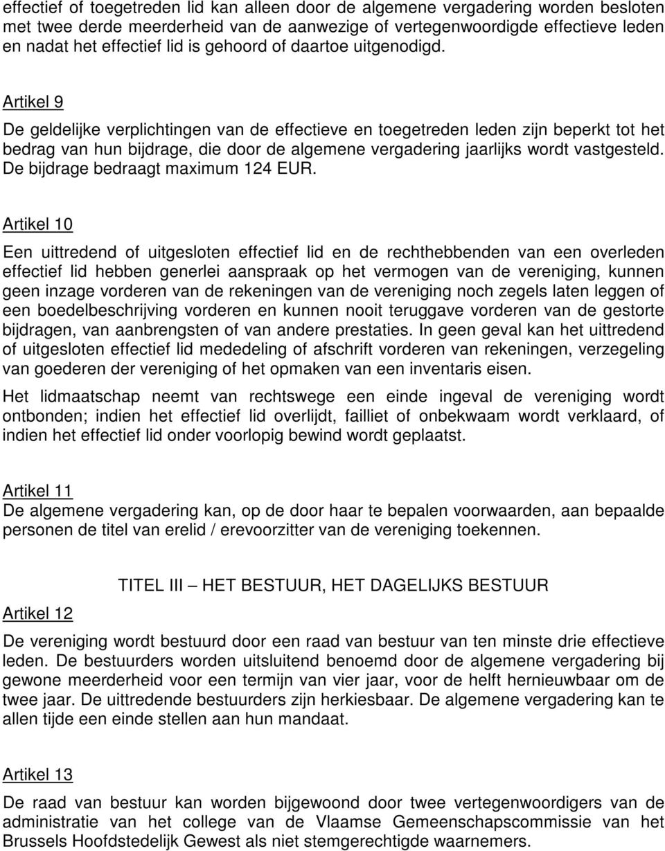 Artikel 9 De geldelijke verplichtingen van de effectieve en toegetreden leden zijn beperkt tot het bedrag van hun bijdrage, die door de algemene vergadering jaarlijks wordt vastgesteld.