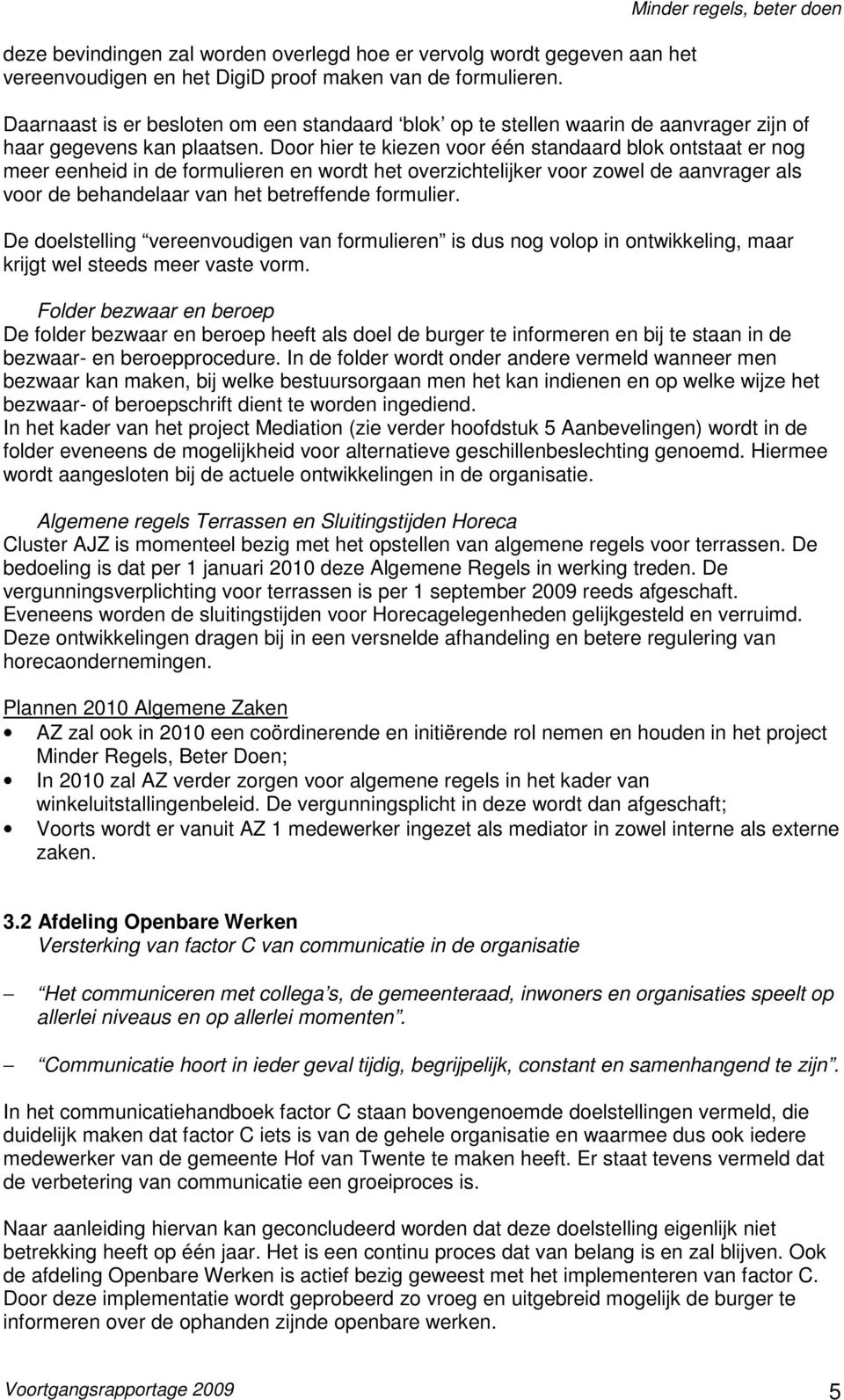 Door hier te kiezen voor één standaard blok ontstaat er nog meer eenheid in de formulieren en wordt het overzichtelijker voor zowel de aanvrager als voor de behandelaar van het betreffende formulier.