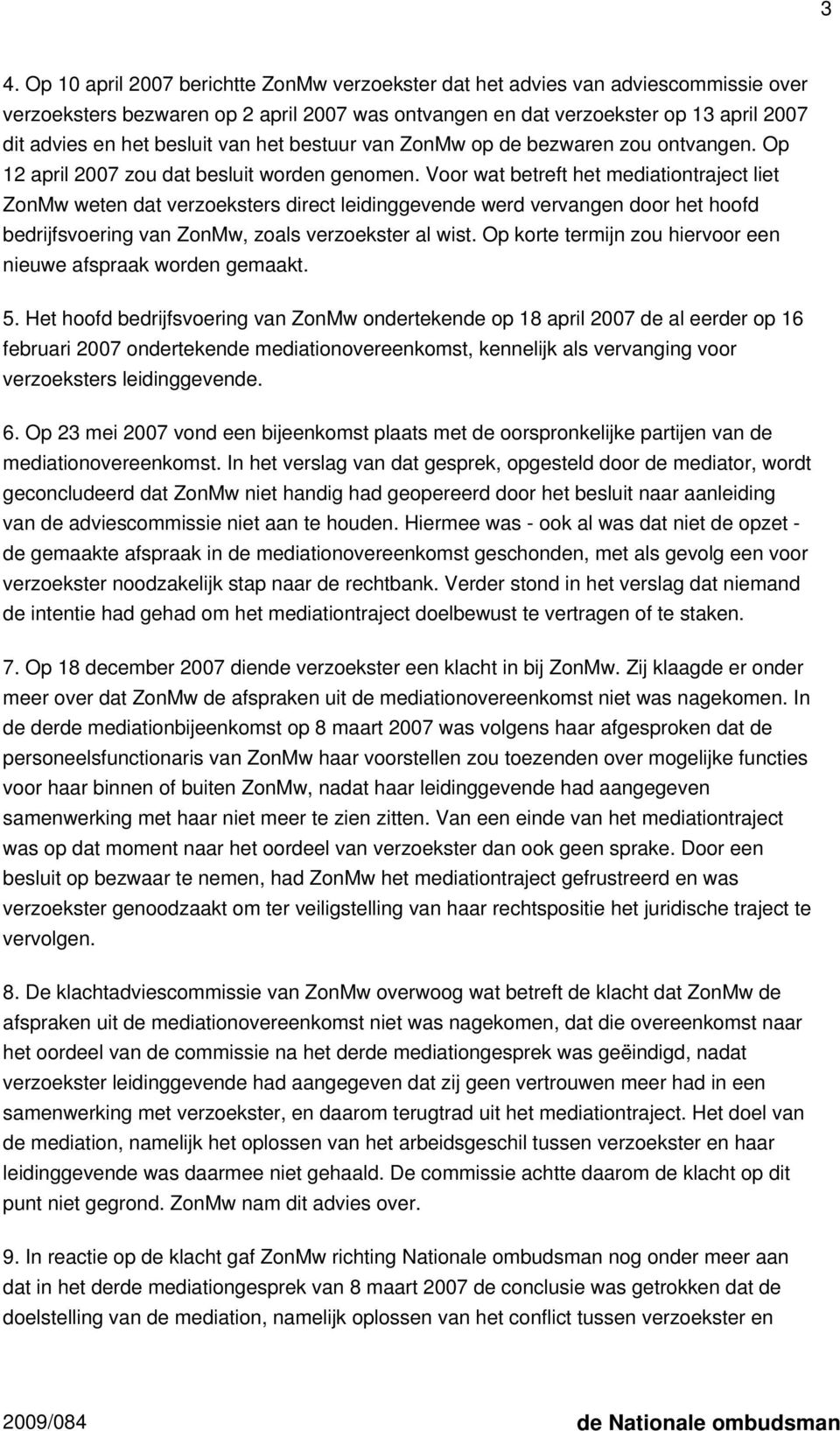 Voor wat betreft het mediationtraject liet ZonMw weten dat verzoeksters direct leidinggevende werd vervangen door het hoofd bedrijfsvoering van ZonMw, zoals verzoekster al wist.