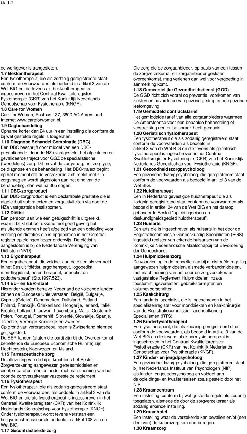 Centraal Kwaliteitsregister Fysiotherapie (CKR) van het Koninklijk Nederlands Genootschap voor Fysiotherapie (KNGF). 1.8 Care for Women Care for Women, Postbus 137, 3800 AC Amersfoort. Internet www.