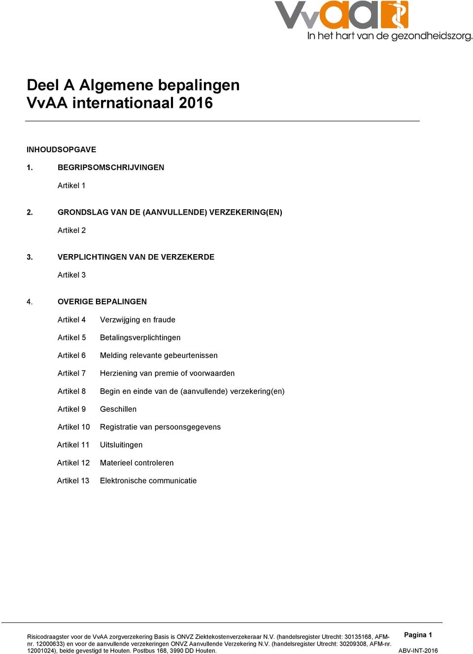 OVERIGE BEPALINGEN Artikel 4 Artikel 5 Artikel 6 Artikel 7 Artikel 8 Artikel 9 Artikel 10 Artikel 11 Artikel 12 Artikel 13 Verzwijging en fraude Betalingsverplichtingen Melding relevante