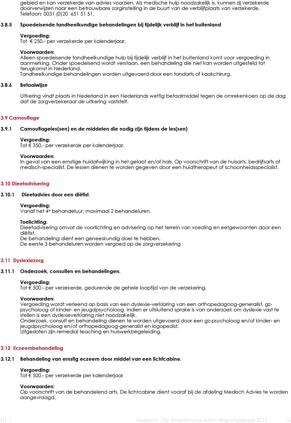 5 Spoedeisende tandheelkundige behandelingen bij tijdelijk verblijf in het buitenland Tot 250,- per verzekerde per kalenderjaar.