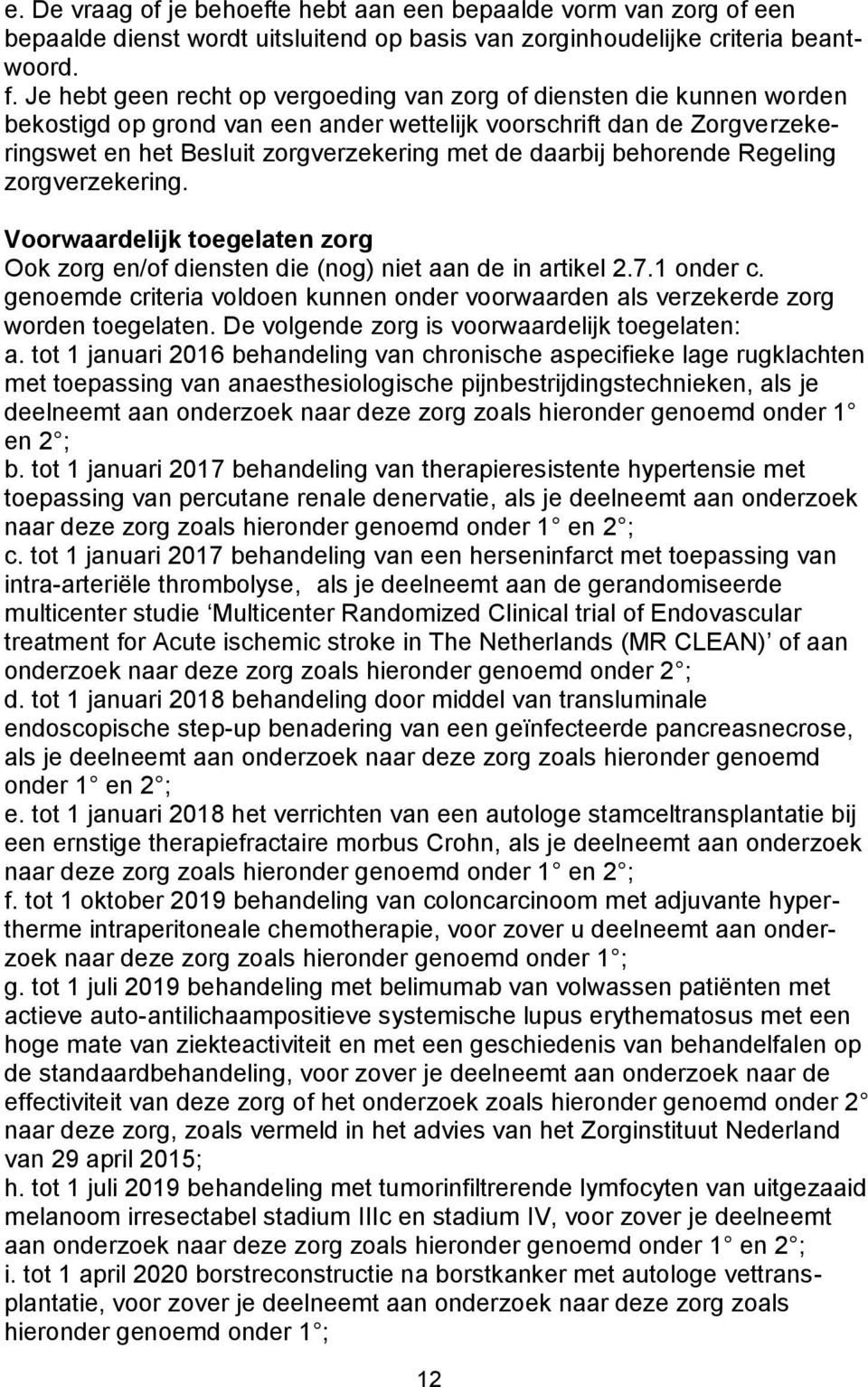 behorende Regeling zorgverzekering. Voorwaardelijk toegelaten zorg Ook zorg en/of diensten die (nog) niet aan de in artikel 2.7.1 onder c.