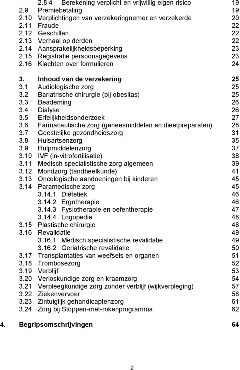 2 Bariatrische chirurgie (bij obesitas) 25 3.3 Beademing 26 3.4 Dialyse 26 3.5 Erfelijkheidsonderzoek 27 3.6 Farmaceutische zorg (geneesmiddelen en dieetpreparaten) 28 3.