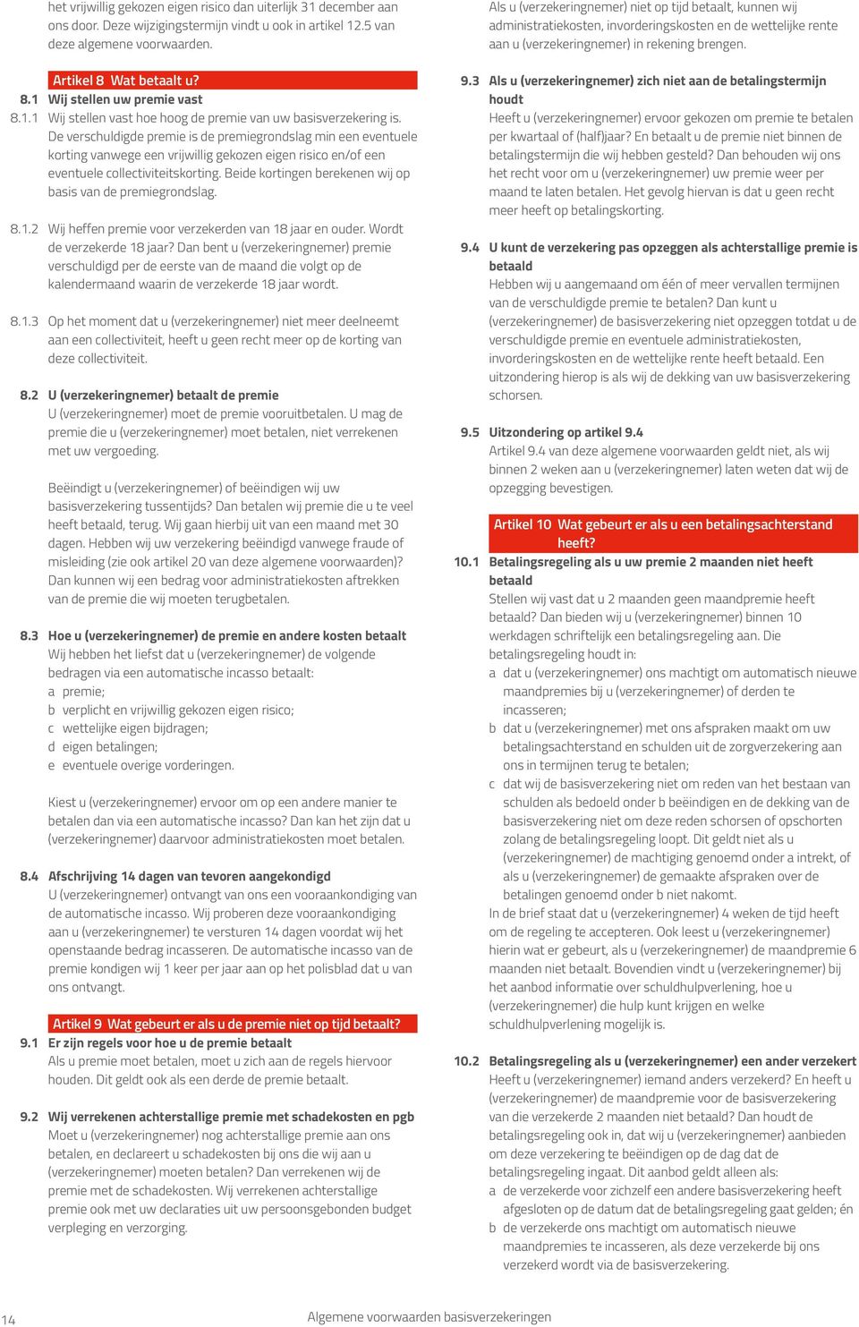 De verschuldigde premie is de premiegrondslag min een eventuele korting vanwege een vrijwillig gekozen eigen risico en/of een eventuele collectiviteitskorting.