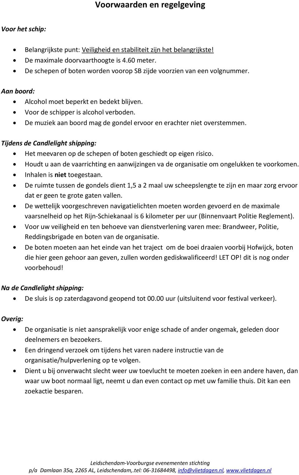 De muziek aan boord mag de gondel ervoor en erachter niet overstemmen. Tijdens de Candlelight shipping: Het meevaren op de schepen of boten geschiedt op eigen risico.