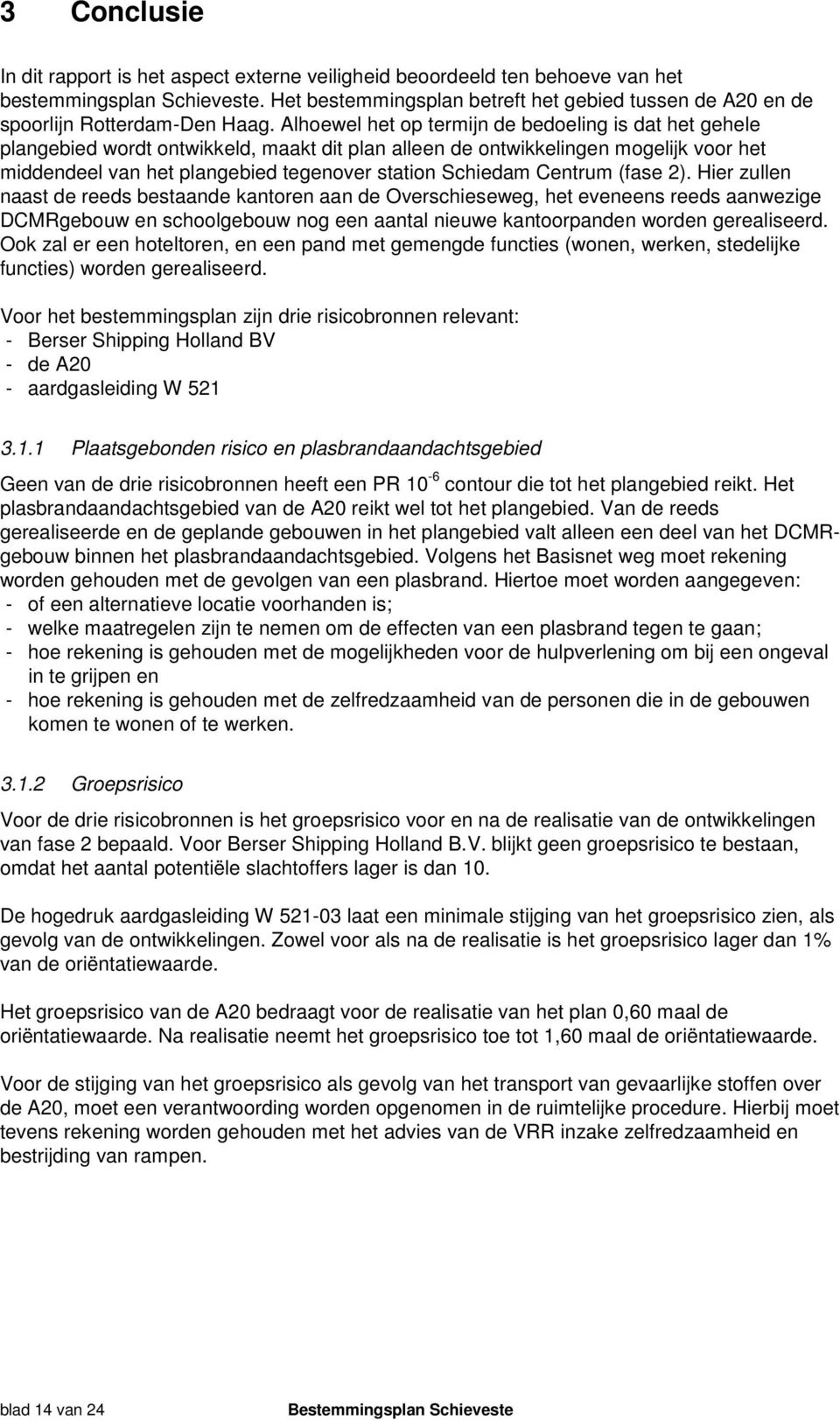 Alhoewel het op termijn de bedoeling is dat het gehele plangebied wordt ontwikkeld, maakt dit plan alleen de ontwikkelingen mogelijk voor het middendeel van het plangebied tegenover station Schiedam