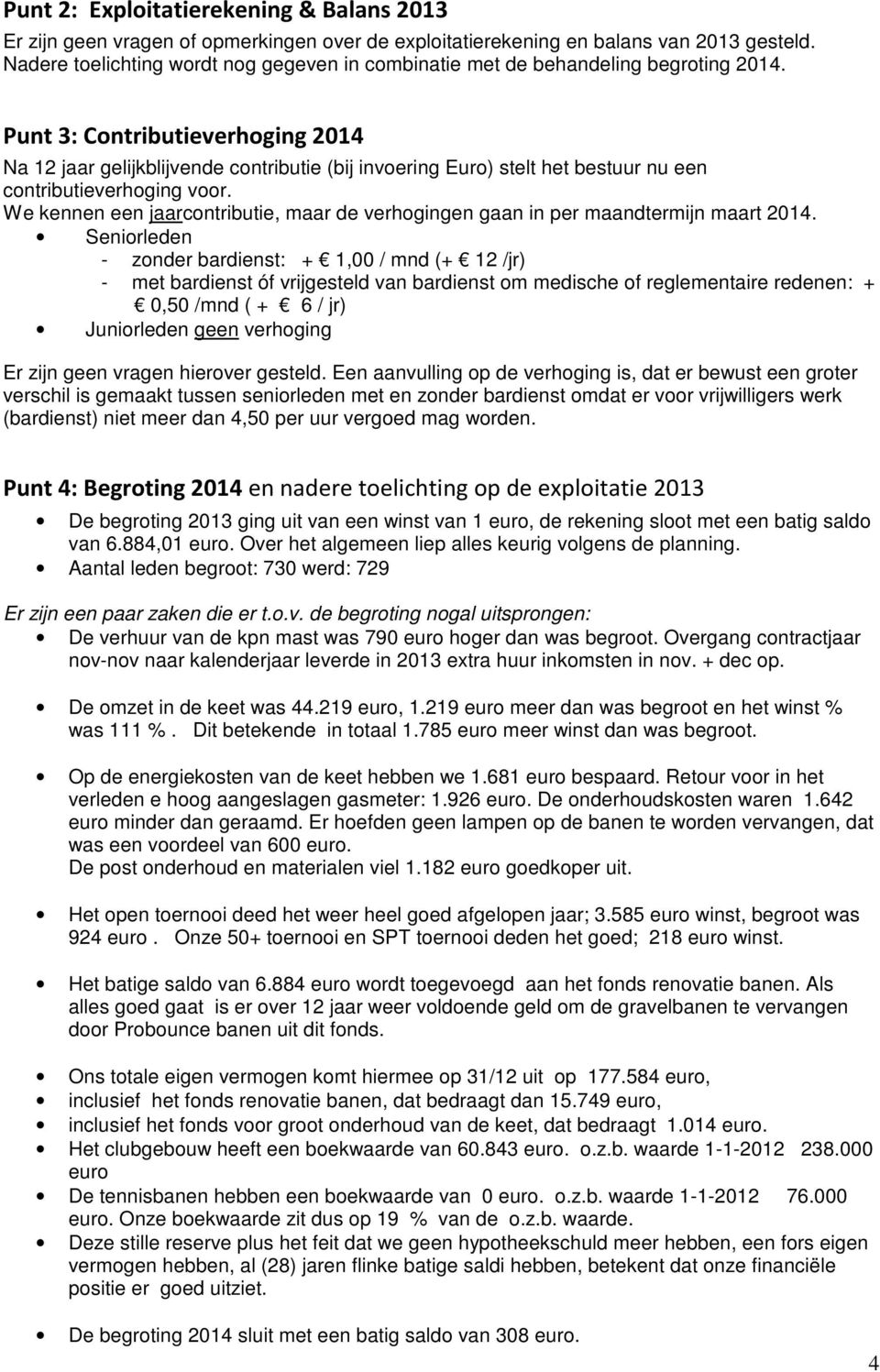 Punt 3: Contributieverhoging 2014 Na 12 jaar gelijkblijvende contributie (bij invoering Euro) stelt het bestuur nu een contributieverhoging voor.