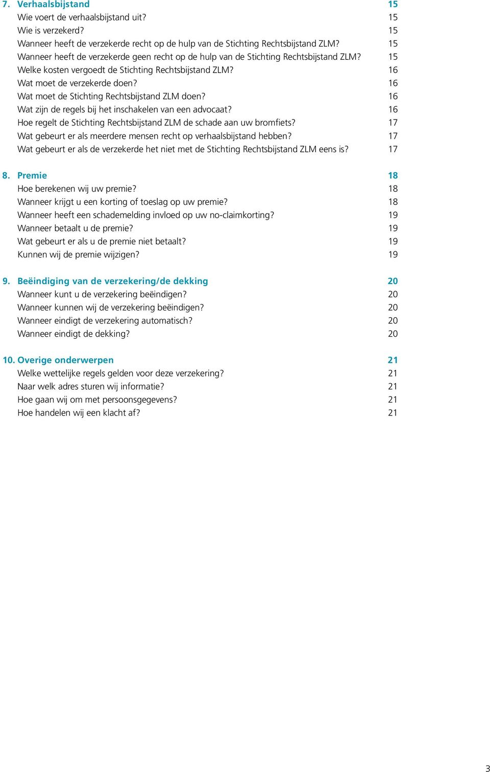 16 Wat moet de Stichting Rechtsbijstand ZLM doen? 16 Wat zijn de regels bij het inschakelen van een advocaat? 16 Hoe regelt de Stichting Rechtsbijstand ZLM de schade aan uw bromfiets?