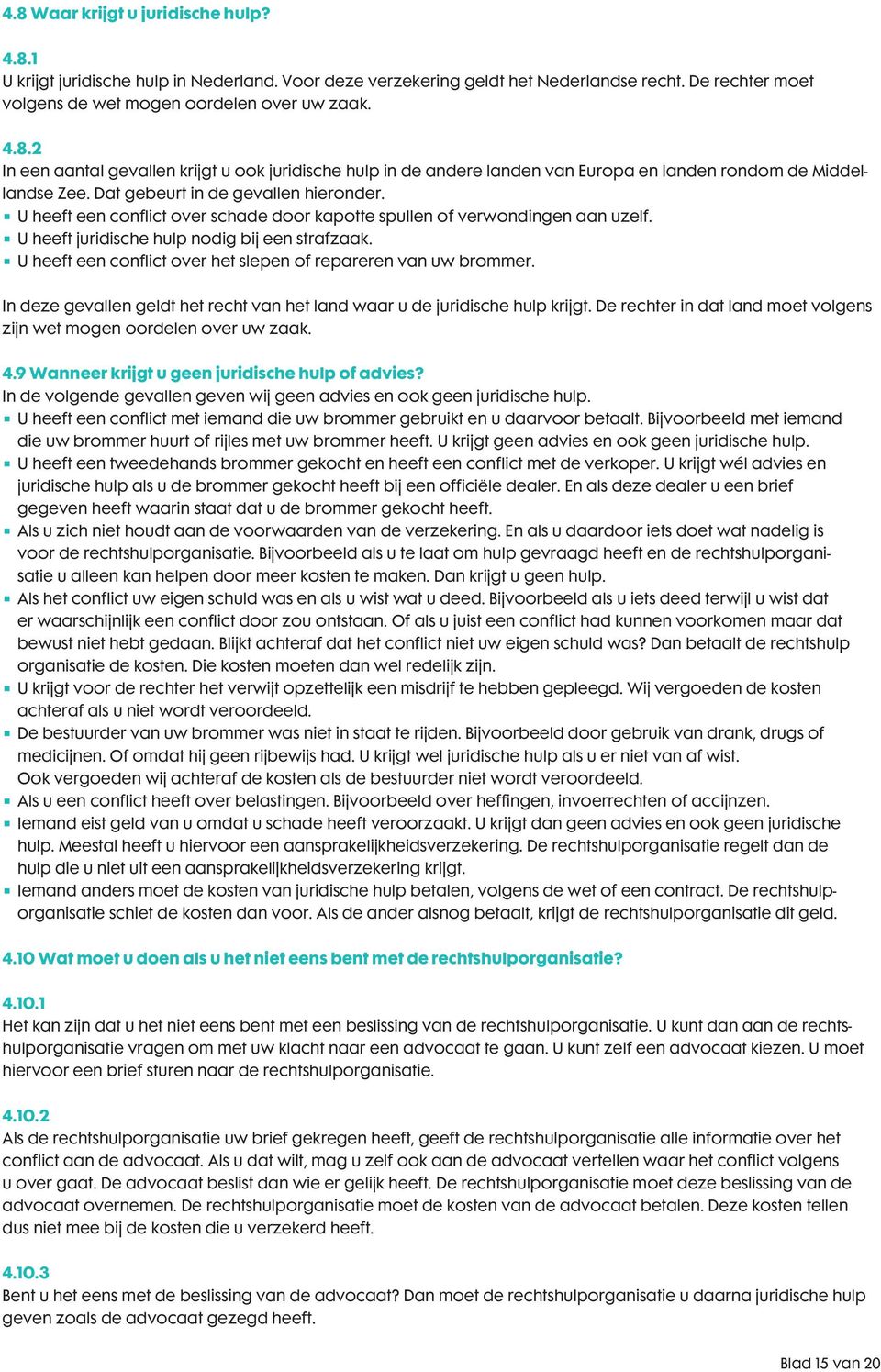 U heeft een conflict over het slepen of repareren van uw brommer. In deze gevallen geldt het recht van het land waar u de juridische hulp krijgt.