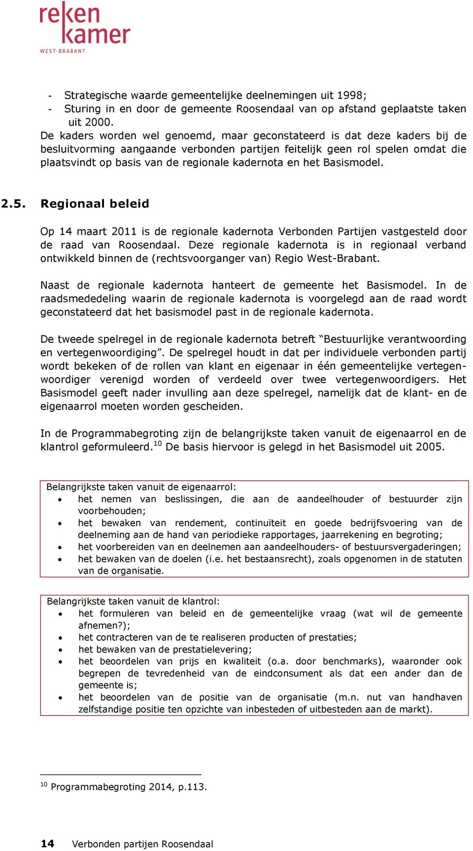 kadernota en het Basismodel. 2.5. Regionaal beleid Op 14 maart 2011 is de regionale kadernota Verbonden Partijen vastgesteld door de raad van Roosendaal.