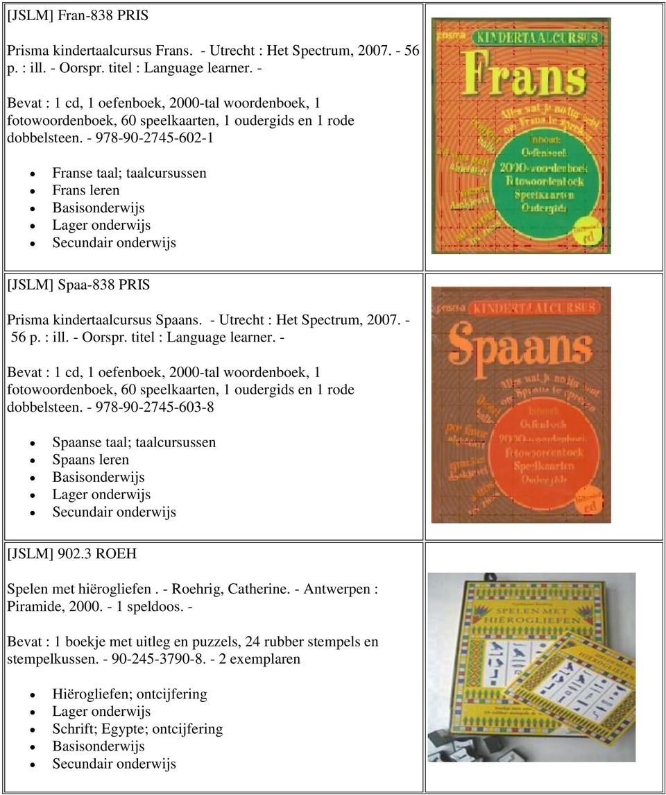 - 978-90-2745-602-1 Franse taal; taalcursussen Frans leren [JSLM] Spaa-838 PRIS Prisma kindertaalcursus Spaans. - Utrecht : Het Spectrum, 2007. - 56 p. : ill. - Oorspr. titel : Language learner.