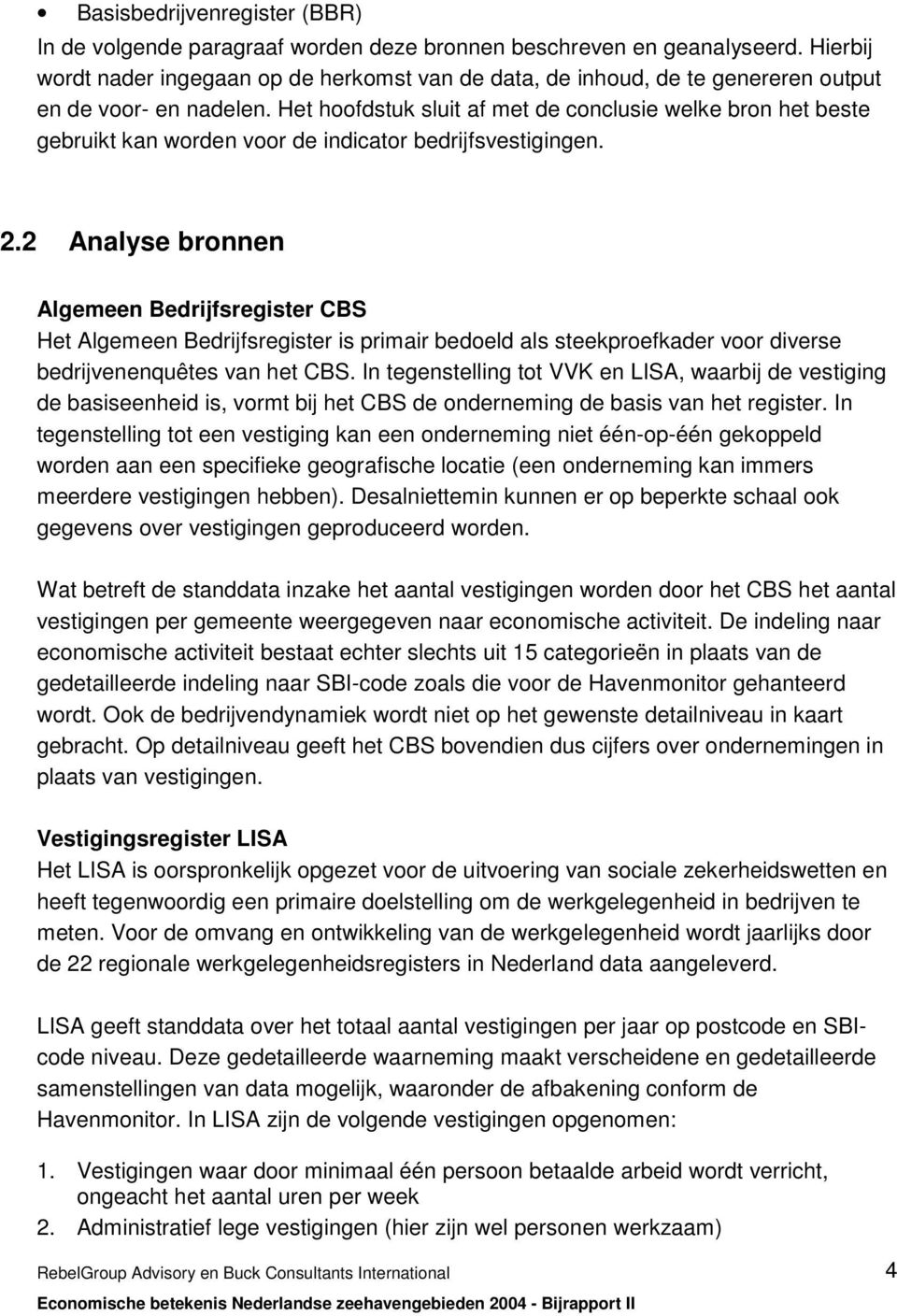 Het hoofdstuk sluit af met de conclusie welke bron het beste gebruikt kan worden voor de indicator bedrijfsvestigingen. 2.