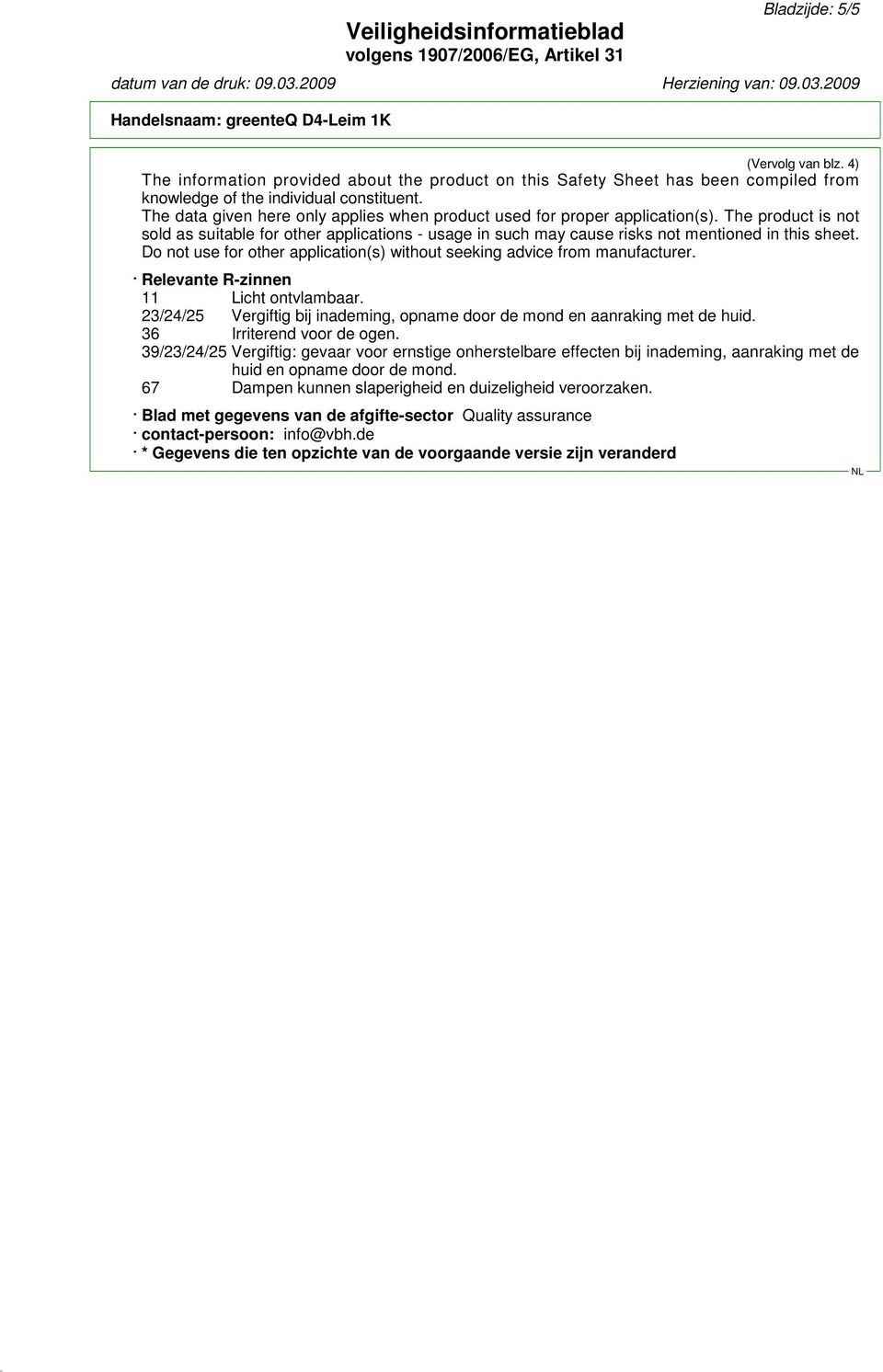 Do not use for other application(s) without seeking advice from manufacturer. Relevante Rzinnen 11 Licht ontvlambaar. 23/24/25 Vergiftig bij inademing, opname door de mond en aanraking met de huid.