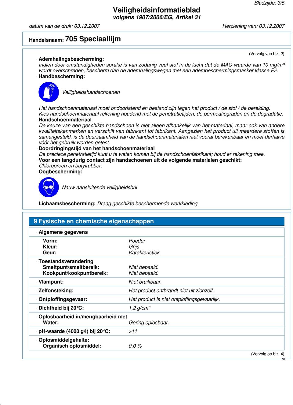 adembeschermingsmasker klasse P2. Handbescherming: Veiligheidshandschoenen Het handschoenmateriaal moet ondoorlatend en bestand zijn tegen het product / de stof / de bereiding.