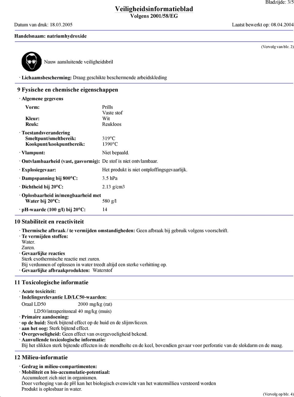 Reukloos Toestandsverandering Smeltpunt/smeltbereik: 319 C Kookpunt/kookpuntbereik: 1390 C Vlampunt: Niet bepaald. Ontvlambaarheid (vast, gasvormig): De stof is niet ontvlambaar.