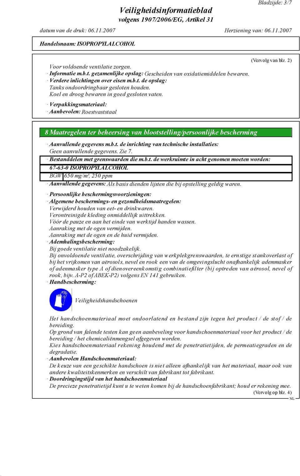 2) 8 Maatregelen ter beheersing van blootstelling/persoonlijke bescherming Aanvullende gegevens m.b.t. de inrichting van technische installaties: Geen aanvullende gegevens. Zie 7.