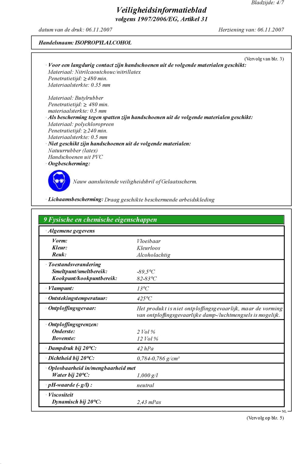 5 mm Als bescherming tegen spatten zijn handschoenen uit de volgende materialen geschikt: Materiaal: polychloropreen Penetratietijd: 240 min. Materiaalsterkte: 0.