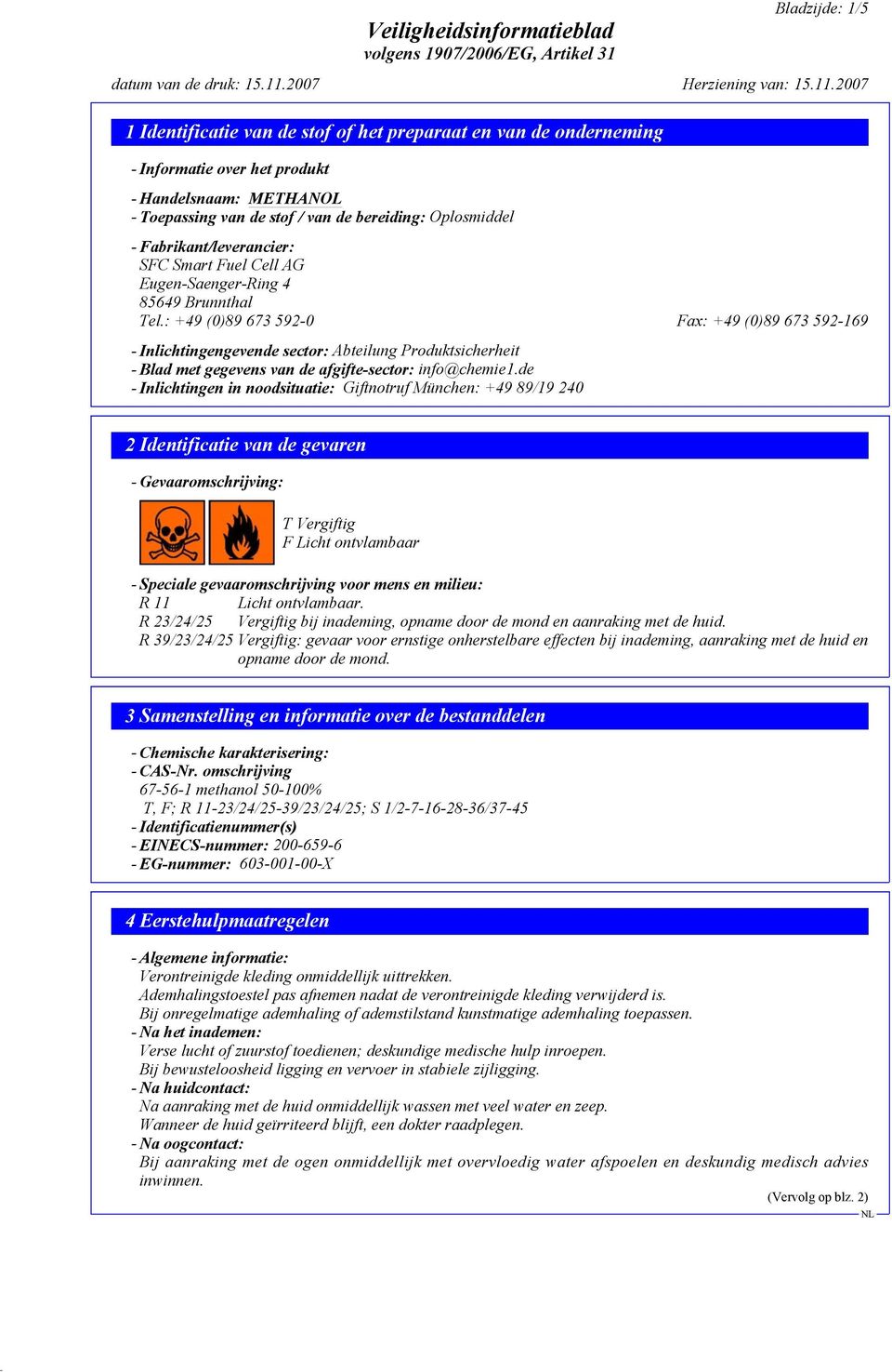 : +49 (0)89 673 592-0 Fax: +49 (0)89 673 592-169 - Inlichtingengevende sector: Abteilung Produktsicherheit - Blad met gegevens van de afgifte-sector: info@chemie1.