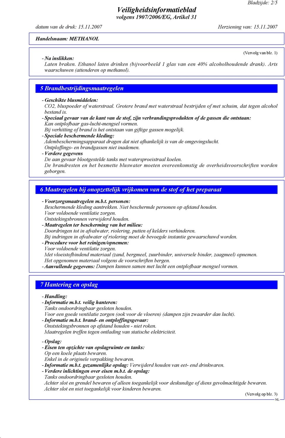 - Speciaal gevaar van de kant van de stof, zijn verbrandingsprodukten of de gassen die ontstaan: Kan ontplofbaar gas-lucht-mengsel vormen.