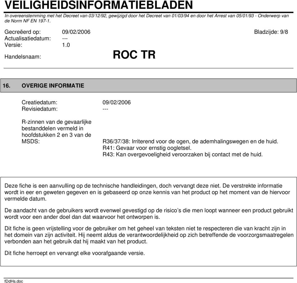 ademhalingswegen en de huid. R41: Gevaar voor ernstig oogletsel. R43: Kan overgevoeligheid veroorzaken bij contact met de huid.