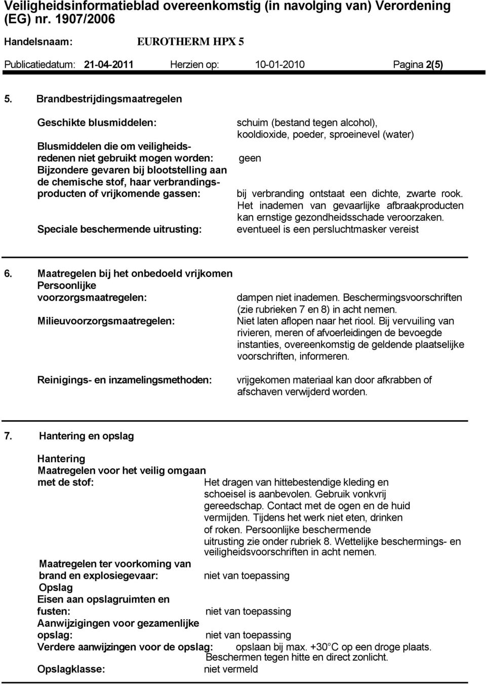 verbrandingsproducten of vrijkomende gassen: Speciale beschermende uitrusting: schuim (bestand tegen alcohol), kooldioxide, poeder, sproeinevel (water) geen bij verbranding ontstaat een dichte,