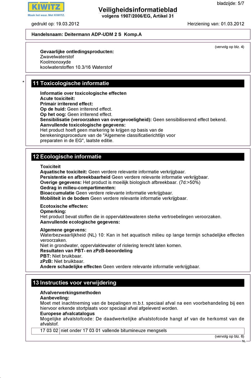 Sensibilisatie (veroorzaken van overgevoeligheid): Geen sensibiliserend effect bekend.